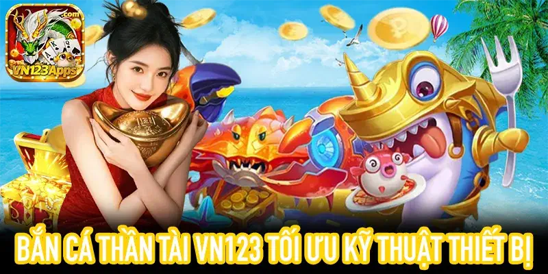 Tối ưu hiệu suất chơi bắn cá thần tài trên VN123 an toàn và mượt