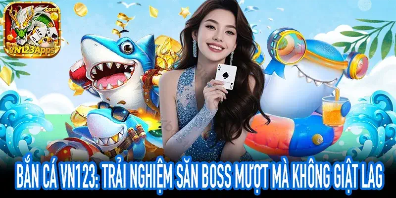 Bắn cá VN123: Hình ảnh 3D sống động, trải nghiệm săn Boss mượt mà