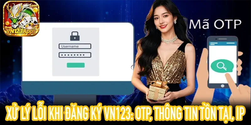 Xử lý lỗi phổ biến khi Đăng Ký VN123, nhận OTP, thông tin tồn tại, IP