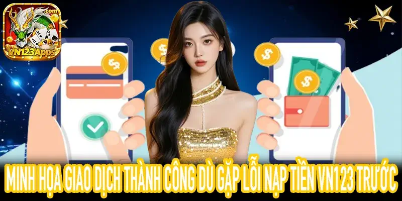 Giao dịch đã thành công sau khi sửa lỗi nạp tiền VN123 xong