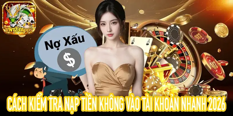 3 bước kiểm tra nạp tiền không vào hiệu quả 2026