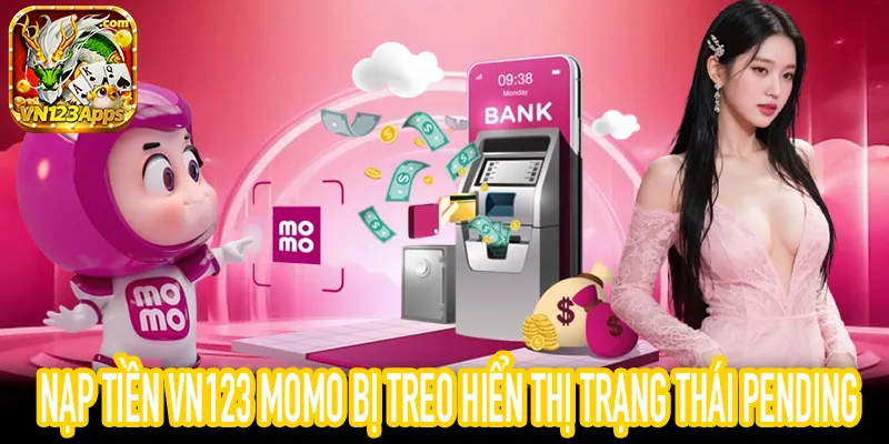 Nạp tiền VN123 Momo bị treo khi giao dịch chưa cập nhật