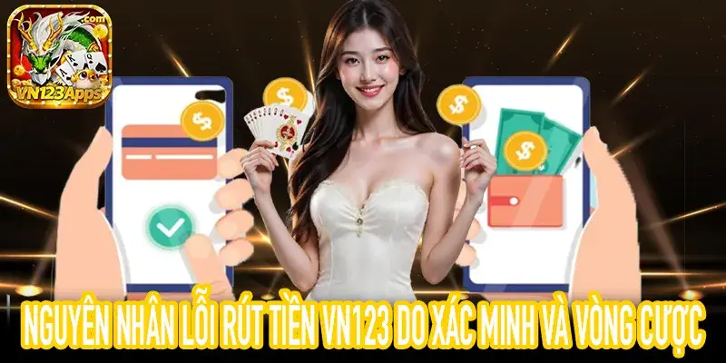 Nguyên nhân lỗi rút tiền VN123 do chưa đủ vòng cược hoặc sai thông tin