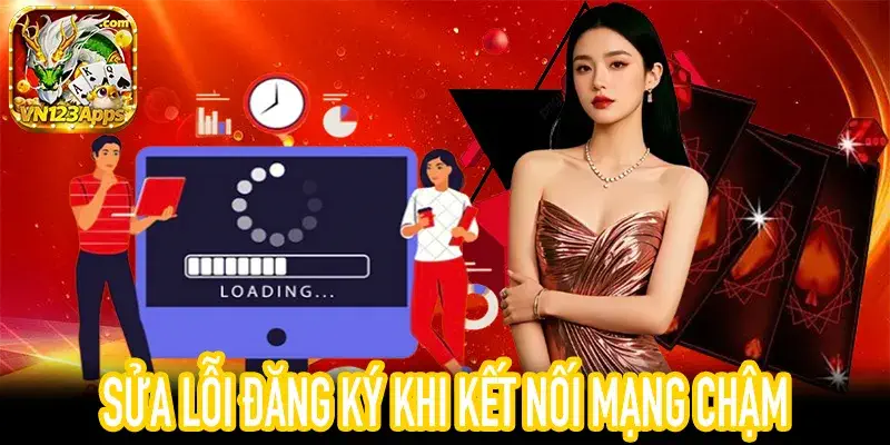 Khắc phục lỗi đăng ký không được khi mạng yếu hoặc chậm