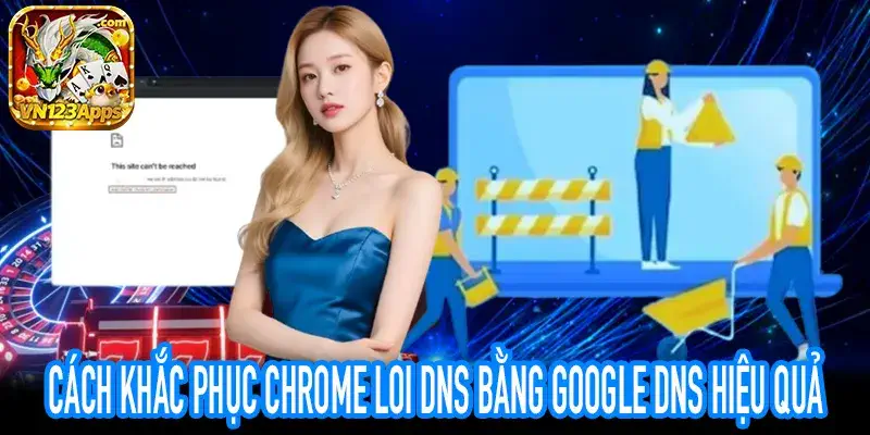 chrome loi dns đổi dns google cloudflare 1.1.1.1