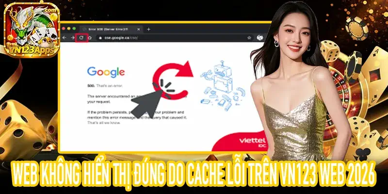 Web không hiển thị đúng dẫn tới lỗi cache VN123 Web 2026