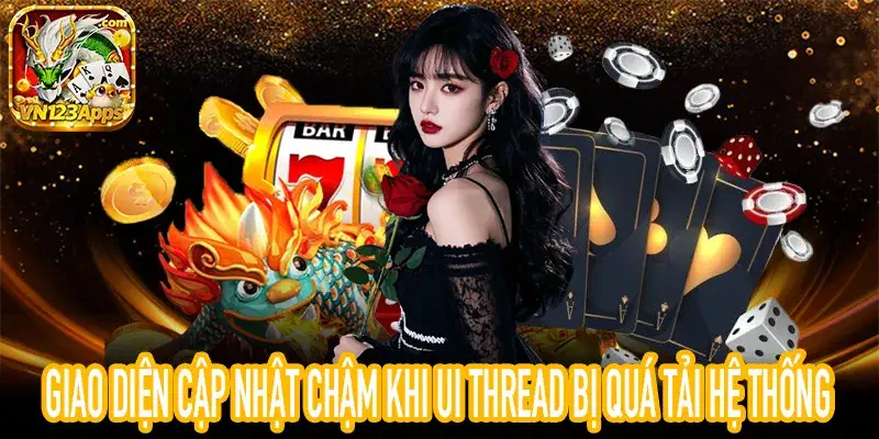 Giao Diện Cập Nhật Chậm Do UI Thread Và Render Queue