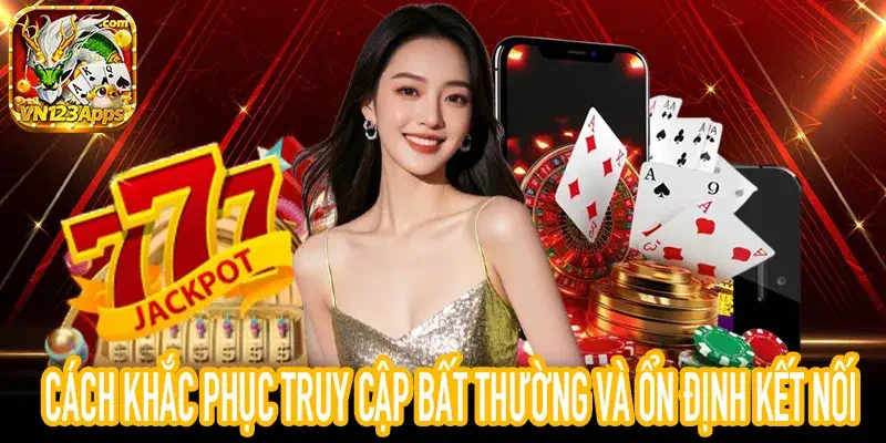Hướng dẫn khắc phục truy cập bất thường bằng cách ổn định môi trường kết nối