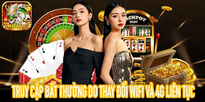 Truy cập bất thường xảy ra khi thiết bị chuyển đổi liên tục giữa WiFi và 4G
